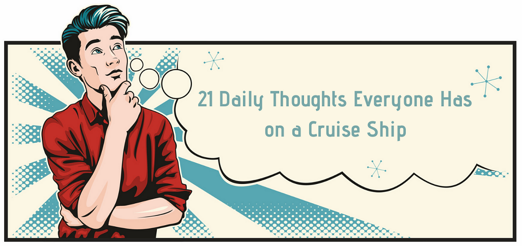 21 Daily Thoughts Everyone Has on a Cruise Ship